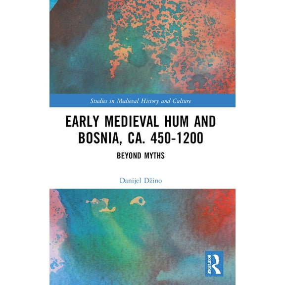 Studies in Medieval History and Culture Early Medieval Hum and Bosnia, Ca. 450-1200: Beyond Myths, (Paperback)