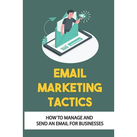 Email Marketing Tactics : How To Manage And Send An Email For Businesses: Email Marketing Development (Paperback)