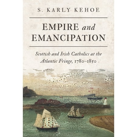 Anglican History Empire and Emancipation: Scottish and Irish Catholics at the Atlantic Fringe 1780-1850 (Paperback)