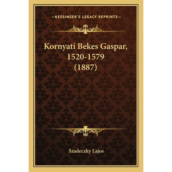Kornyati Bekes Gaspar, 1520-1579 (1887) (Paperback)