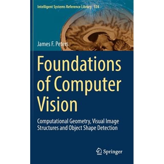 Pre-Owned Intelligent Systems Reference Library: Foundations of Computer Vision: Computational Geometry, Visual Image Structures and Object Shape Detection (Hardcover)