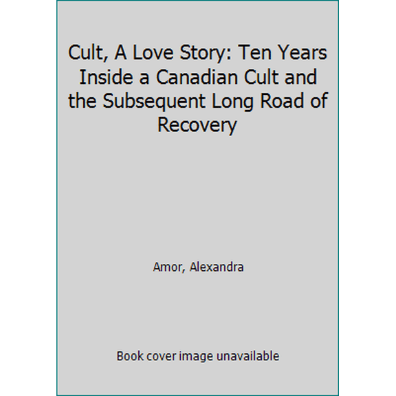 Pre-Owned Cult, A Love Story: Ten Years Inside a Canadian Cult and the Subsequent Long Road of Recovery (Paperback) 0973445637 9780973445633