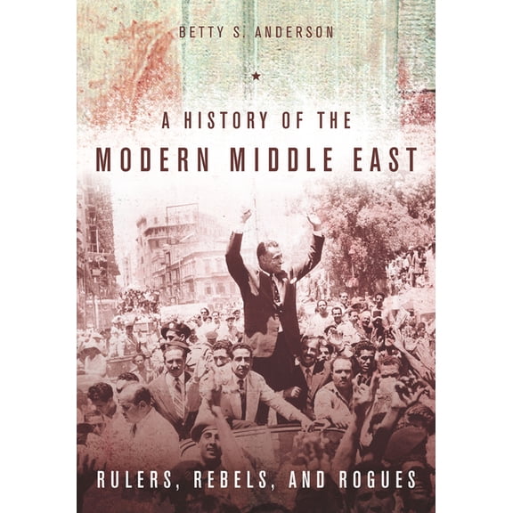 A History of the Modern Middle East: Rulers, Rebels, and Rogues, (Paperback)