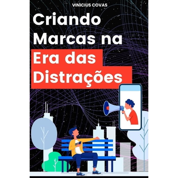 Criando Marcas na Era das Distrações: Modelo Holístico para Desenvolvimento de Marca e Negócios Modernos (Paperback)