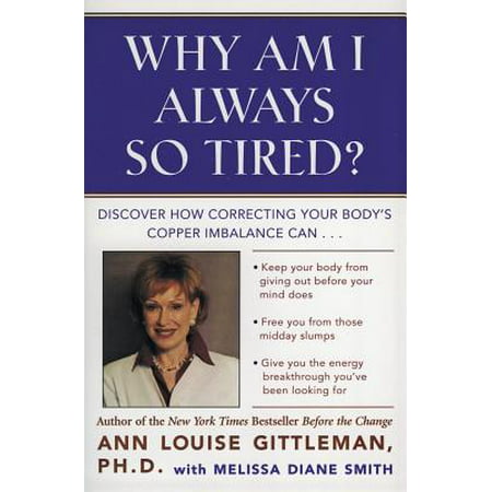 Why Am I Always So Tired? : Discover How Correcting Your Body's Copper Imbalance Can * Keep Your Body from Giving Out Before Your Mind Does *free You from Those Midday Slumps * Give You the Energy Breakthrough You've Been Looking