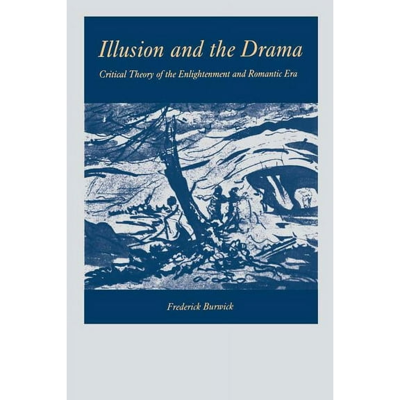 Illusion and the Drama: Critical Theory of the Enlightenment and Romantic Era, (Paperback)