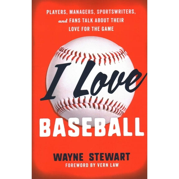 I Love I Love Baseball: Players, Managers, Sportswriters, and Fans Talk about Their Love for the Game, (Paperback)