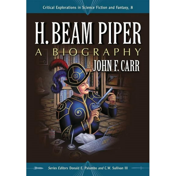 Critical Explorations in Science Fiction and Fantasy: H. Beam Piper: A Biography (Paperback)