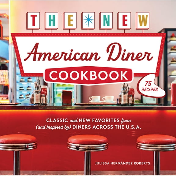 The New American Diner Cookbook: Classic and New Favorites from (and Inspired By) Diners Across the U.S.A. - 75 Recipes, (Hardcover)