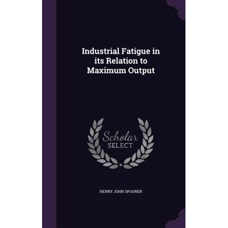 - Industrial Fatigue in Its Relation to Maximum Output