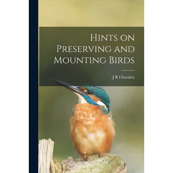 Hints on Preserving and Mounting Birds, (Paperback)