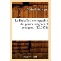 Savoirs Et Traditions: Le Poulailler, Monographie Des Poules Indigènes Et Exotiques (Éd.1878) (Paperback)
