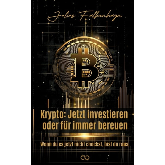 Krypto: Jetzt investieren oder fÃ¼r immer bereuen: Wenn du es jetzt nicht checkst, bist du raus., (Paperback)