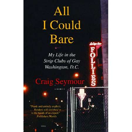 All I Could Bare : My Life in the Strip Clubs of Gay Washington,