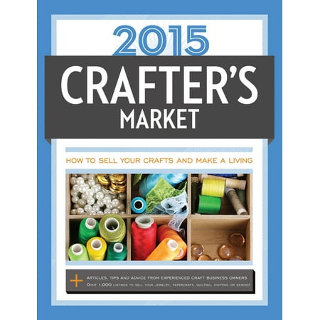2015 Crafter's Market : How to Sell Your Crafts and Make a