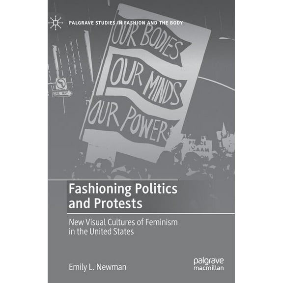 Palgrave Studies in Fashion and the Body Fashioning Politics and Protests: New Visual Cultures of Feminism in the United States, (Hardcover)