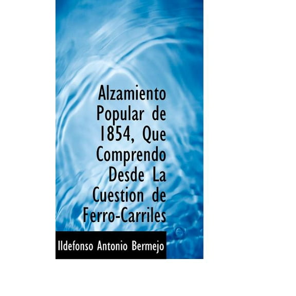 Alzamiento Popular de 1854, Que Comprendo Desde La Cuestion de Ferro-Carriles (Paperback)