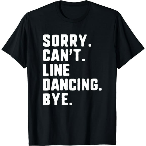 Sorry Can't Line Dancing Bye Funny Dancer Dance T-Shirt