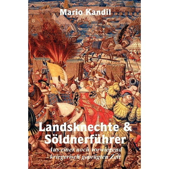 Landsknechte und Söldnerführer: Aus einer noch vorwiegend kriegerisch geprägten Zeit (Paperback)
