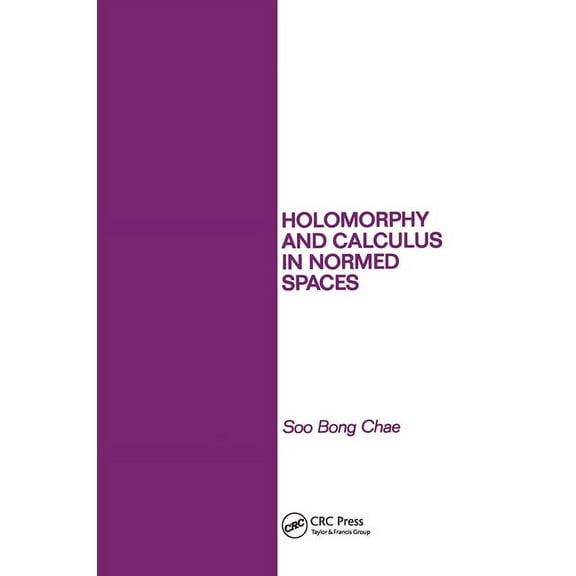 Chapman & Hall/CRC Pure and Applied Math Holomorphy and Calculus in Normed SPates, (Hardcover)