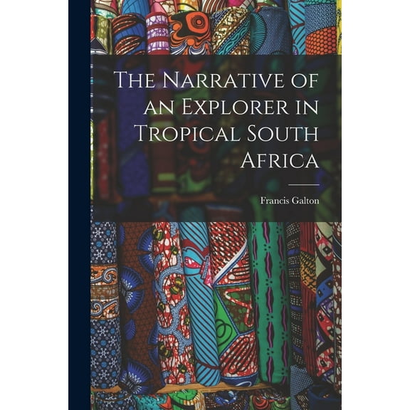 The Narrative of an Explorer in Tropical South Africa (Paperback)