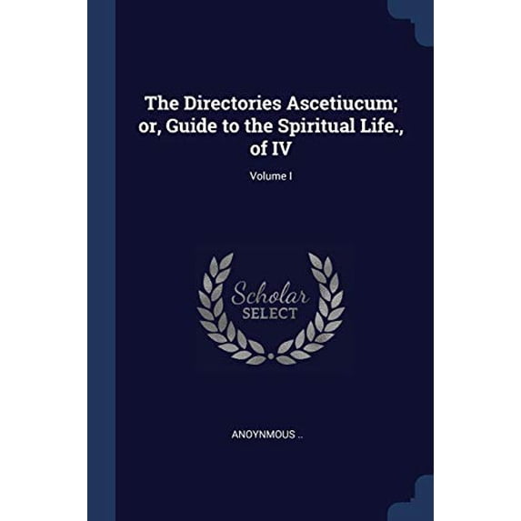 The Directories Ascetiucum; or, Guide to the Spiritual Life., of IV; Volume I (Paperback)