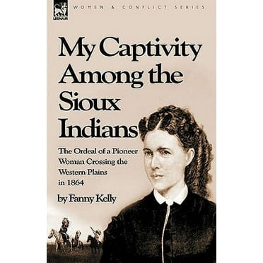 My Captivity Among the Sioux Indians: the Ordeal of a Pioneer Woman Crossing the Western Plains in 1864 (Paperback)