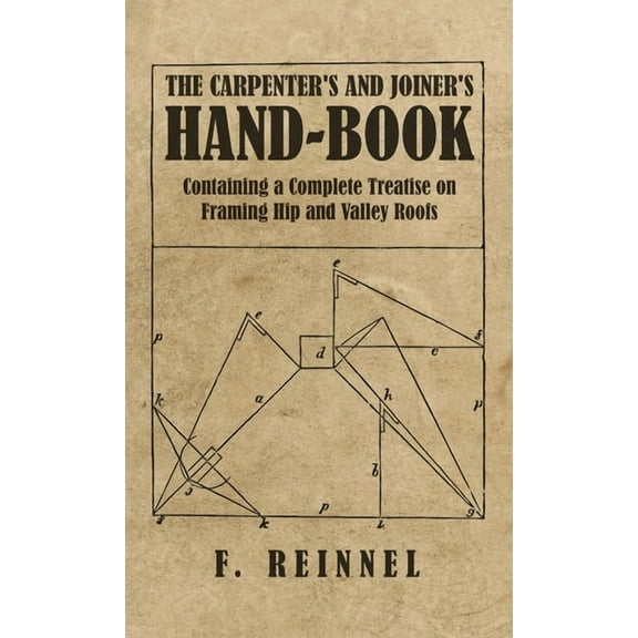 Carpenter's and Joiner's Hand-Book - Containing a Complete Treatise on Framing Hip and Valley Roofs, (Hardcover)