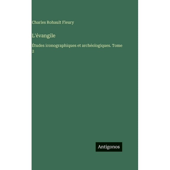 L'évangile: Ãtudes iconographiques et archéologiques. Tome 2, (Hardcover)