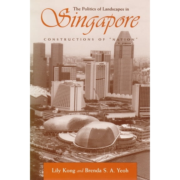 Space, Place and Society The Politics of Landscapes in Singapore: Constructions of Nation, (Paperback)