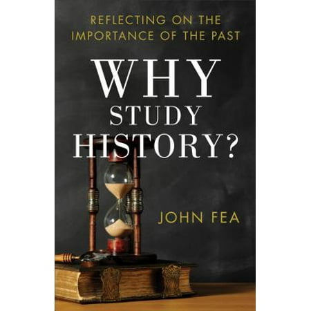 Why Study History? : Reflecting on the Importance of the (Best Way To Study History)