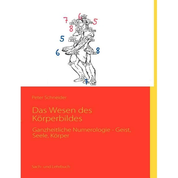 Das Wesen des Körperbildes: Ganzheitliche Numerologie - Geist, Seele, Körper, (Paperback)