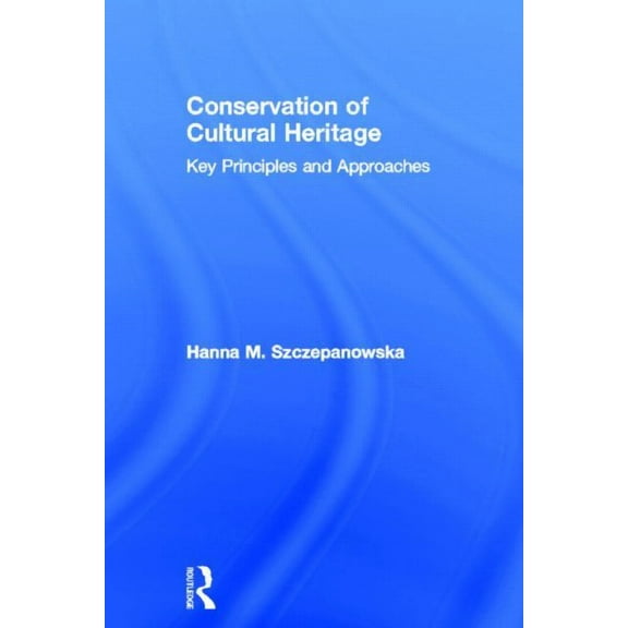 Conservation of Cultural Heritage: Key Principles and Approaches, (Hardcover)