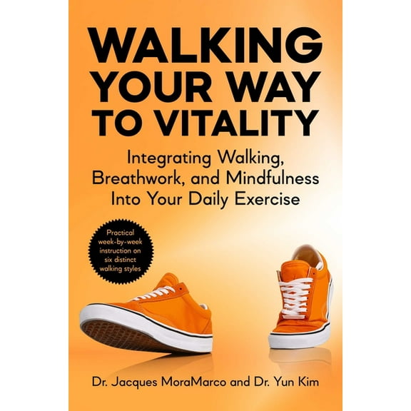 Walking Your Way to Vitality: Integrating Walking, Breathwork, and Mindfulness Into Your Daily Exercise, (Paperback)