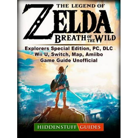 The Legend of Zelda Breath of The Wild, Explorers Special Edition, PC, DLC, Wii U, Switch, Map, Amiibo, Game Guide Unofficial - (Best Zelda Amiibo For Breath Of The Wild)
