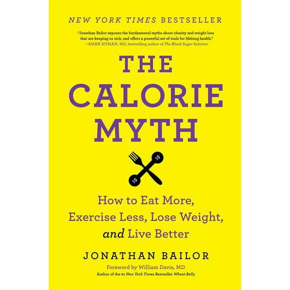 The Calorie Myth: How to Eat More, Exercise Less, Lose Weight, and Live Better, (Paperback)