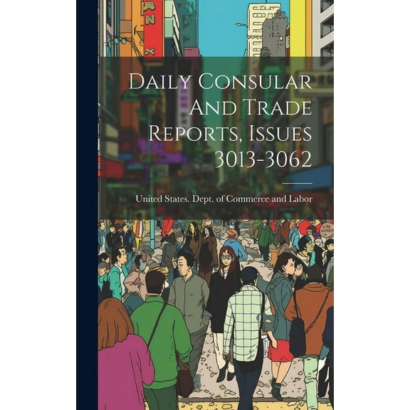 Daily Consular And Trade Reports, Issues 3013-3062 (Hardcover)