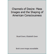 Channels of Desire: Mass Images and the Shaping of American Consciousness [Paperback - Used]