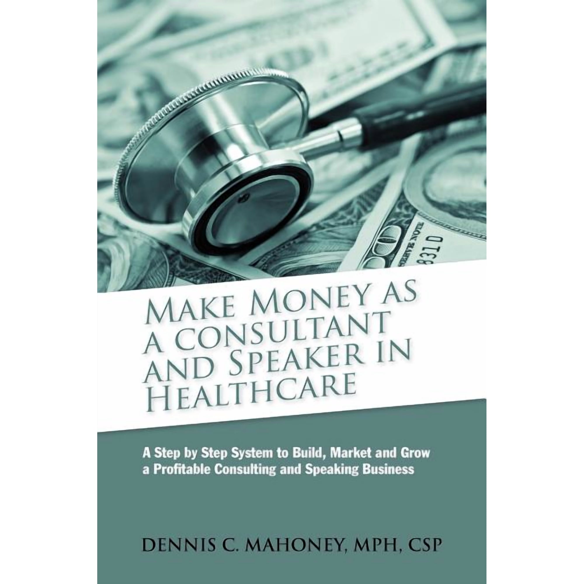 Make Money as a Consultant And Speaker in Healthcare: create your own healthcare consulting practice (Paperback)
