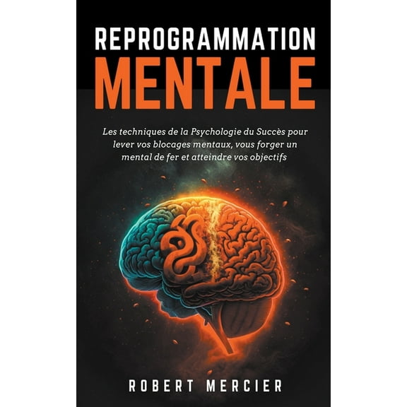 Psychologie Pour Les Débutants Reprogrammation Mentale: Les techniques de la psychologie du succès pour lever vos blocages mentaux, vous forger un ment, Book 1, (Paperback)