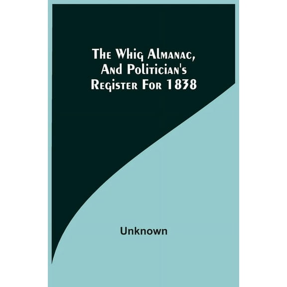 The Whig Almanac, And Politician'S Register For 1838, (Paperback)