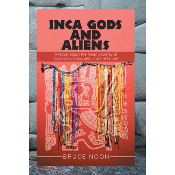 Pre-Owned Inca Gods and Aliens: A Novel about the Incan Journey of Discovery, Conquest, and the Future (Paperback) 1954341482 9781954341487