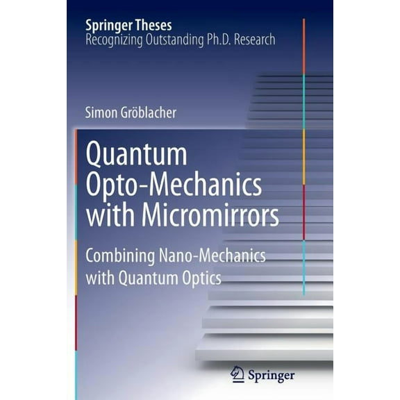 Springer Theses Quantum Opto-Mechanics with Micromirrors: Combining Nano-Mechanics with Quantum Optics, (Paperback)