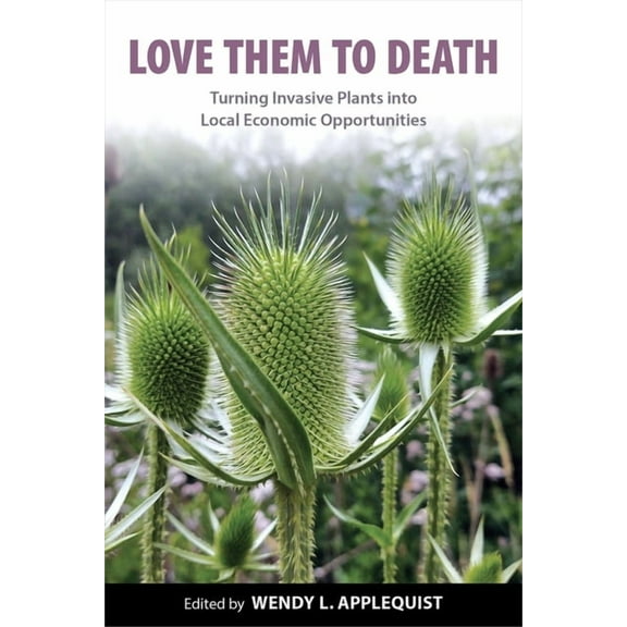 Love Them to Death: Turning Invasive Plants Into Local Economic Opportunities, (Paperback)