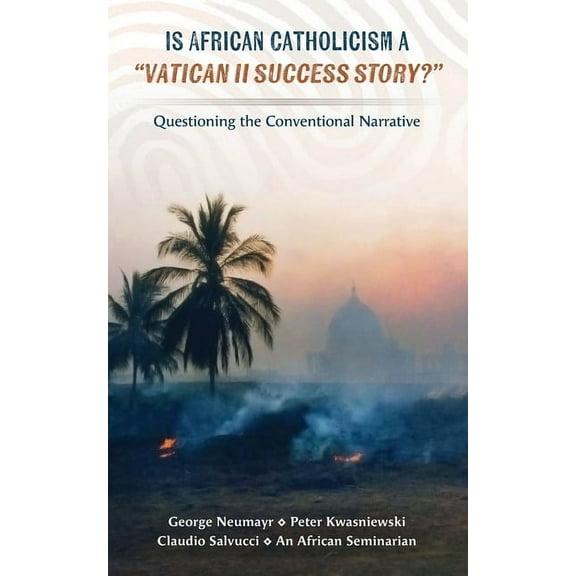 Is African Catholicism a "Vatican II Success Story"?: Questioning the Conventional Narrative, (Paperback)