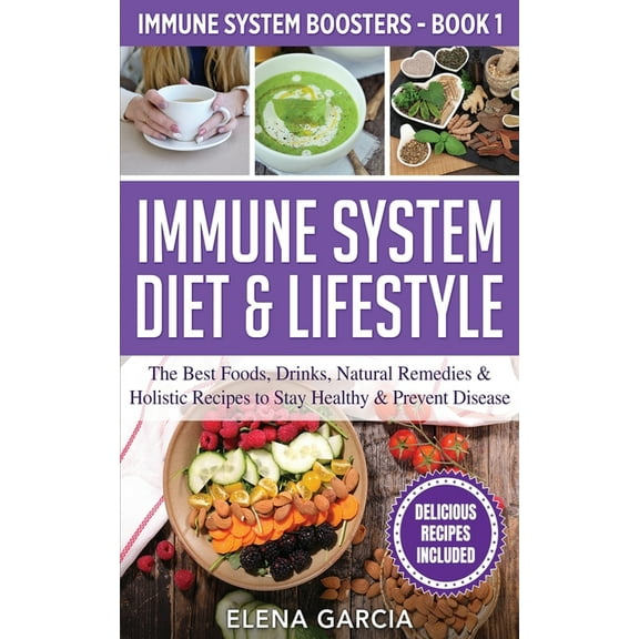 Immune System Boosters Immune System Diet & Lifestyle: The Best Foods, Drinks, Natural Remedies & Holistic Recipes to Stay Healthy &amp, Book 1, (Paperback)