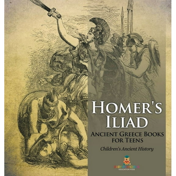 Homer's Iliad - Ancient Greece Books for Teens Children's Ancient History, (Hardcover)