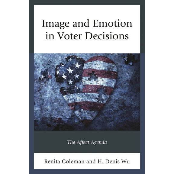 Lexington Studies in Political Communica Image and Emotion in Voter Decisions: The Affect Agenda, (Paperback)