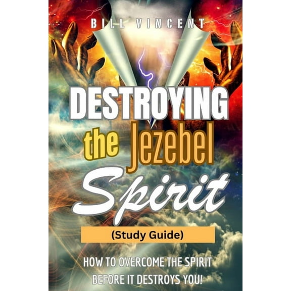Destroying the Jezebel Spirit (Study Guide): How to Overcome the Spirit before It Destroys You!, (Paperback)