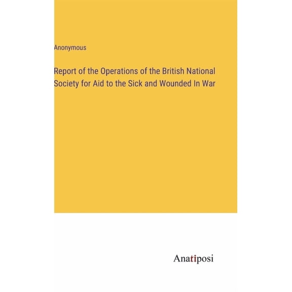 Report of the Operations of the British National Society for Aid to the Sick and Wounded In War (Hardcover)